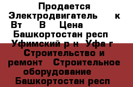 Продается Электродвигатель 7,5 к Вт, 380В. › Цена ­ 6 500 - Башкортостан респ., Уфимский р-н, Уфа г. Строительство и ремонт » Строительное оборудование   . Башкортостан респ.